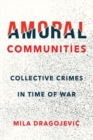 Amoral Communities : Collective Crimes in Time of War - Book