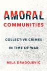 Amoral Communities : Collective Crimes in Time of War - eBook