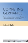 Competing Germanies : Nazi, Antifascist, and Jewish Theater in German Argentina, 1933-1965 - Book
