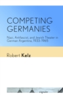 Competing Germanies : Nazi, Antifascist, and Jewish Theater in German Argentina, 1933-1965 - Book