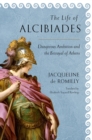The Life of Alcibiades : Dangerous Ambition and the Betrayal of Athens - eBook