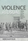 Violence as Usual : Policing and the Colonial State in German Southwest Africa - Book