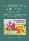 The Republic of Vietnam, 1955-1975 : Vietnamese Perspectives on Nation Building - eBook