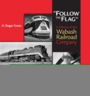 "Follow the Flag" : A History of the Wabash Railroad Company - eBook