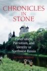 Chronicles in Stone : Preservation, Patriotism, and Identity in Northwest Russia - Book