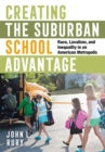 Creating the Suburban School Advantage : Race, Localism, and Inequality in an American Metropolis - eBook