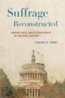 Suffrage Reconstructed : Gender, Race, and Voting Rights in the Civil War Era - Book