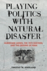 Playing Politics with Natural Disaster : Hurricane Agnes, the 1972 Election, and the Origins of FEMA - eBook
