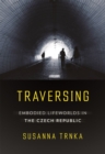 Traversing : Embodied Lifeworlds in the Czech Republic - eBook