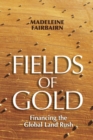 Fields of Gold : Financing the Global Land Rush - eBook