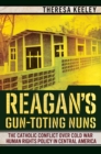 Reagan's Gun-Toting Nuns : The Catholic Conflict over Cold War Human Rights Policy in Central America - eBook