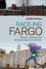 Race-ing Fargo : Refugees, Citizenship, and the Transformation of Small Cities - Book