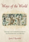 Ways of the World : Theater and Cosmopolitanism in the Restoration and Beyond - Book