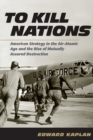 To Kill Nations : American Strategy in the Air-Atomic Age and the Rise of Mutually Assured Destruction - Book