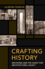 Crafting History : Archiving and the Quest for Architectural Legacy - Book