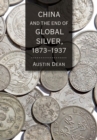 China and the End of Global Silver, 1873-1937 - Book