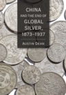 China and the End of Global Silver, 1873-1937 - eBook