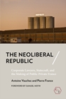 The Neoliberal Republic : Corporate Lawyers, Statecraft, and the Making of Public-Private France - Book