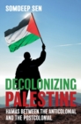 Decolonizing Palestine : Hamas between the Anticolonial and the Postcolonial - eBook