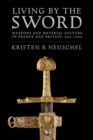 Living by the Sword : Weapons and Material Culture in France and Britain, 600-1600 - Book