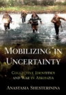 Mobilizing in Uncertainty : Collective Identities and War in Abkhazia - eBook