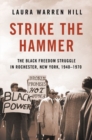 Strike the Hammer : The Black Freedom Struggle in Rochester, New York, 1940-1970 - Book