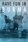 Have Fun in Burma : A Novel - eBook