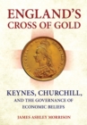 England's Cross of Gold : Keynes, Churchill, and the Governance of Economic Beliefs - eBook
