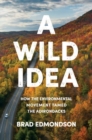 A Wild Idea : How the Environmental Movement Tamed the Adirondacks - Book