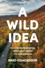 A Wild Idea : How the Environmental Movement Tamed the Adirondacks - eBook