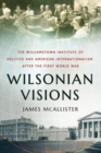 Wilsonian Visions : The Williamstown Institute of Politics and American Internationalism after the First World War - Book