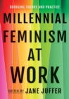 Millennial Feminism at Work : Bridging Theory and Practice - Book
