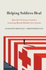 Helping Soldiers Heal : How the US Army Created a Learning Mental Health Care System - Book