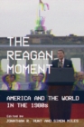 The Reagan Moment : America and the World in the 1980s - Book