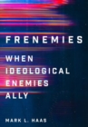Frenemies : When Ideological Enemies Ally - Book