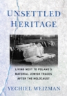 Unsettled Heritage : Living next to Poland's Material Jewish Traces after the Holocaust - Book