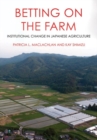 Betting on the Farm : Institutional Change in Japanese Agriculture - Book