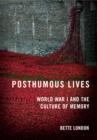 Posthumous Lives : World War I and the Culture of Memory - eBook