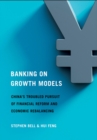 Banking on Growth Models : China's Troubled Pursuit of Financial Reform and Economic Rebalancing - eBook