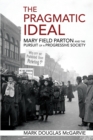 The Pragmatic Ideal : Mary Field Parton and the Pursuit of a Progressive Society - Book