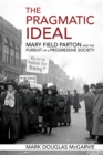 Pragmatic Ideal : Mary Field Parton and the Pursuit of a Progressive Society - eBook