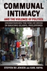 Communal Intimacy and the Violence of Politics : Understanding the War on Drugs in Bagong Silang, Philippines - eBook