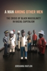 A Man among Other Men : The Crisis of Black Masculinity in Racial Capitalism - eBook