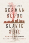 German Blood, Slavic Soil : How Nazi Konigsberg Became Soviet Kaliningrad - Book