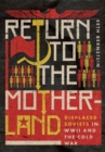 Return to the Motherland : Displaced Soviets in WWII and the Cold War - Book