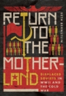 Return to the Motherland : Displaced Soviets in WWII and the Cold War - eBook