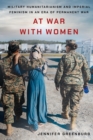 At War with Women : Military Humanitarianism and Imperial Feminism in an Era of Permanent War - Book