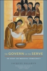 To Govern Is to Serve : An Essay on Medieval Democracy - Book