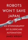 Robots Won't Save Japan : An Ethnography of Eldercare Automation - eBook