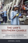 The UAW's Southern Gamble : Organizing Workers at Foreign-Owned Vehicle Plants - Book